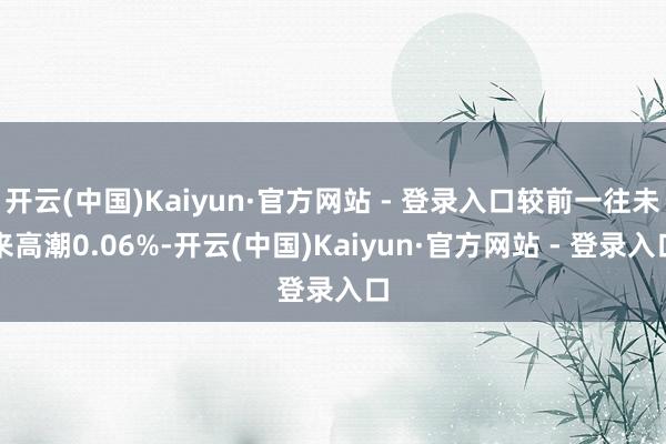 开云(中国)Kaiyun·官方网站 - 登录入口较前一往未来高潮0.06%-开云(中国)Kaiyun·官方网站 - 登录入口